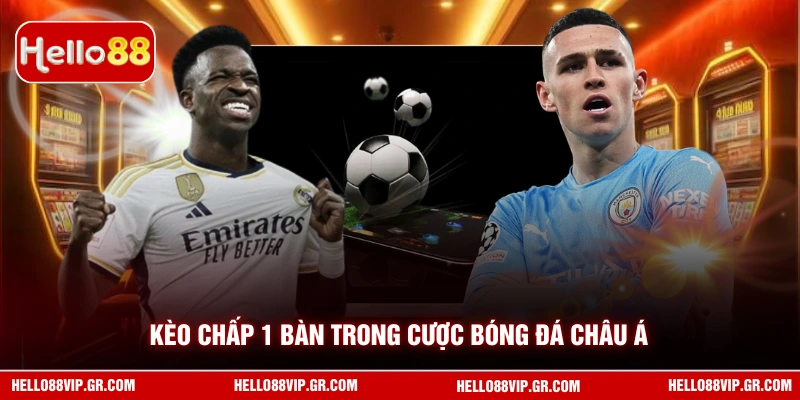 Kèo Châu Á Hello88 - Cẩm Nang Chinh Phục Mọi Tỷ Lệ Bóng Đá Kèo chấp 1 bàn trong cược bóng đá châu Á