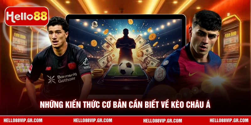 Kèo Châu Á Hello88 - Cẩm Nang Chinh Phục Mọi Tỷ Lệ Bóng Đá Những kiến thức cơ bản cần biết về kèo châu Á