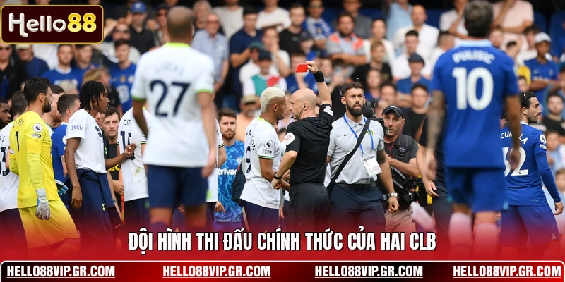 Nhận Định Chelsea Vs Tottenham 17/05 - Rực Lửa Derby Đội hình thi đấu chính thức của hai CLB