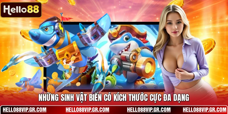 Bắn Cá H5 - Những Cuộc Đi Săn Dưới Lòng Đại Dương Sâu Thẳm Những sinh vật biển có kích thước cực đa dạng