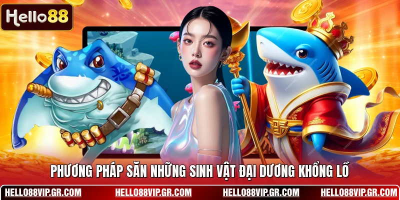 Bắn Cá Rồng - Trò Chơi Săn Thưởng Kịch Tính Hấp Dẫn Phương pháp săn những sinh vật đại dương khổng lồ