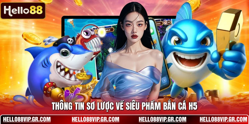Bắn Cá H5 - Những Cuộc Đi Săn Dưới Lòng Đại Dương Sâu Thẳm Thông tin sơ lược về siêu phẩm bắn cá H5