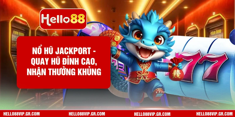Nổ Hũ Jackport - Quay Hũ Đỉnh Cao, Nhận Thưởng Khủng HELLO88 Nổ Hũ Jackport