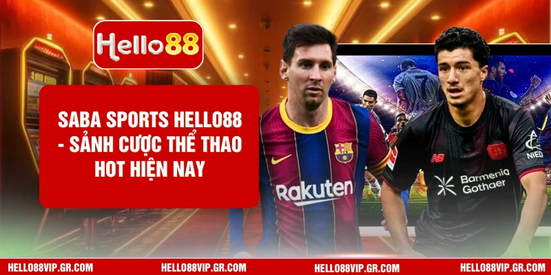 Saba Sports HELLO88 - Sảnh Cược Thể Thao Hot Hiện Nay Saba Sports HELLO88