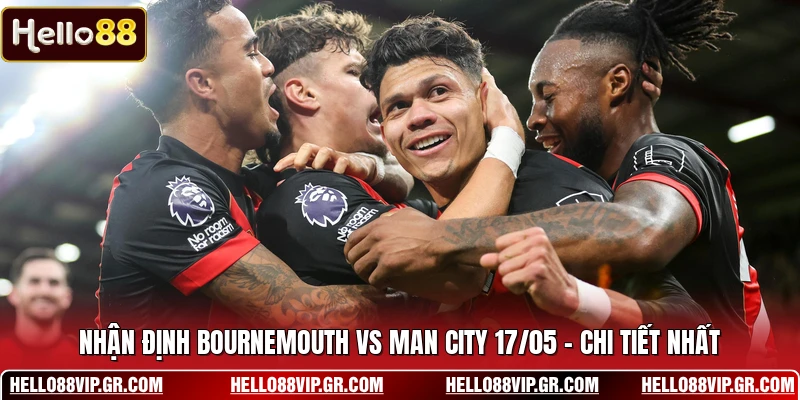 Nhận Định Bournemouth Vs Man City 17/05 - Chi Tiết Nhất Nhận Định Bournemouth Vs Man City 17/05 - Chi Tiết Nhất