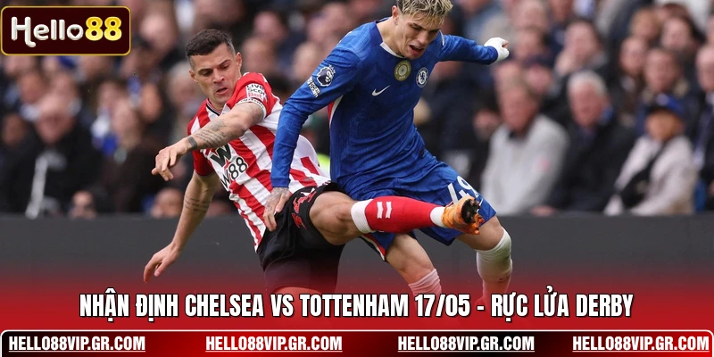 Nhận Định Chelsea Vs Tottenham 17/05 - Rực Lửa Derby Nhận Định Chelsea Vs Tottenham 17/05 - Rực Lửa Derby